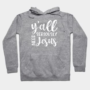 Y'all Seriously Need Jesus Funny Faith Hoodie